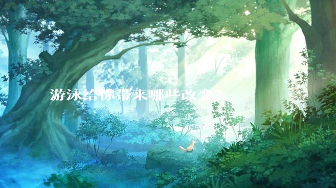游泳给你带来哪些改变？