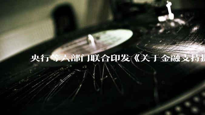央行等六部门联合印发《关于金融支持提振和扩大消费的指导意见》，释放了什么信号？