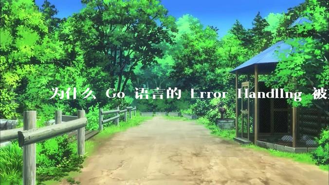 为什么 Go 语言的 Error Handling 被某些人认为是一个败笔？